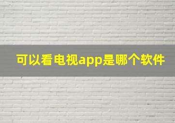 可以看电视app是哪个软件