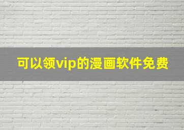 可以领vip的漫画软件免费