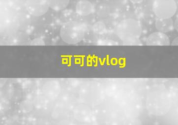 可可的vlog