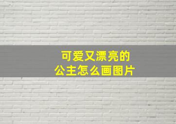 可爱又漂亮的公主怎么画图片