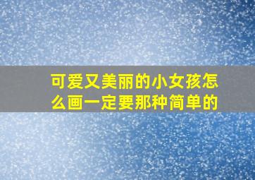 可爱又美丽的小女孩怎么画一定要那种简单的