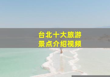 台北十大旅游景点介绍视频