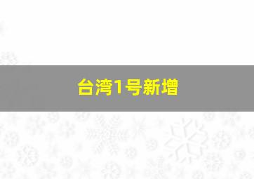 台湾1号新增