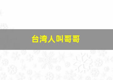 台湾人叫哥哥