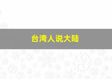 台湾人说大陆