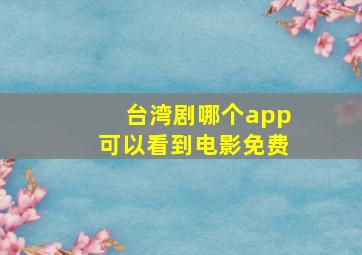 台湾剧哪个app可以看到电影免费