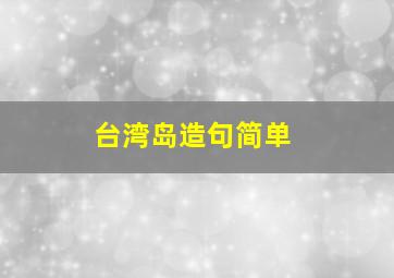 台湾岛造句简单