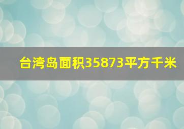 台湾岛面积35873平方千米