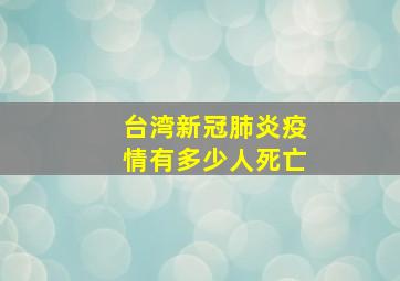 台湾新冠肺炎疫情有多少人死亡