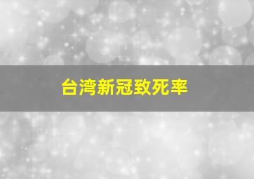 台湾新冠致死率