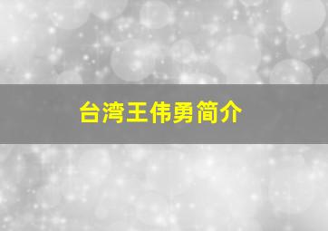 台湾王伟勇简介