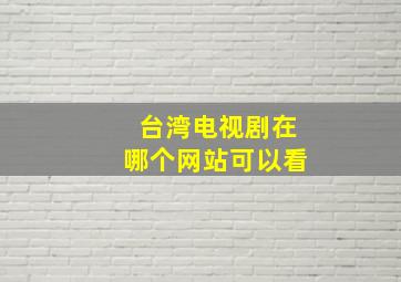 台湾电视剧在哪个网站可以看