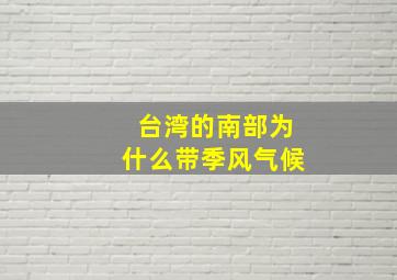 台湾的南部为什么带季风气候