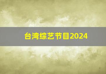 台湾综艺节目2024