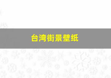 台湾街景壁纸