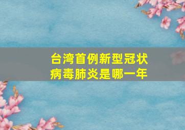 台湾首例新型冠状病毒肺炎是哪一年