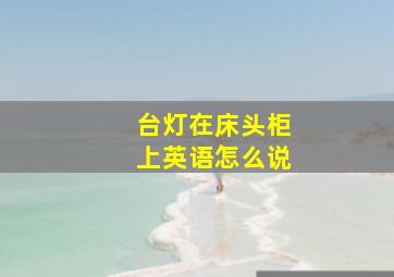 台灯在床头柜上英语怎么说