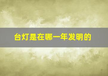 台灯是在哪一年发明的