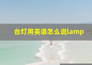 台灯用英语怎么说lamp