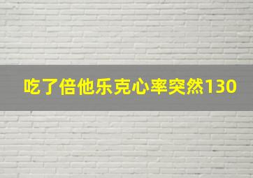 吃了倍他乐克心率突然130