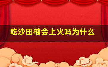 吃沙田柚会上火吗为什么