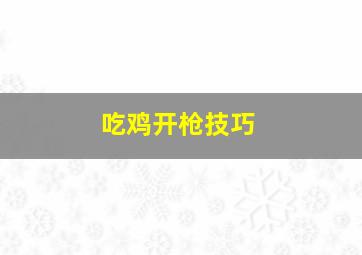 吃鸡开枪技巧