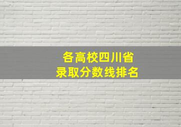 各高校四川省录取分数线排名