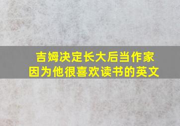 吉姆决定长大后当作家因为他很喜欢读书的英文