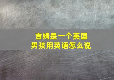 吉姆是一个英国男孩用英语怎么说