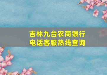 吉林九台农商银行电话客服热线查询