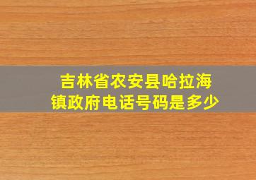 吉林省农安县哈拉海镇政府电话号码是多少