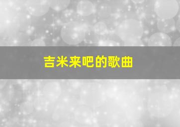 吉米来吧的歌曲