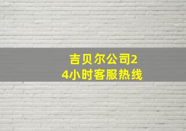 吉贝尔公司24小时客服热线