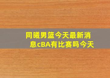 同曦男篮今天最新消息cBA有比赛吗今天