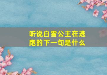 听说白雪公主在逃跑的下一句是什么