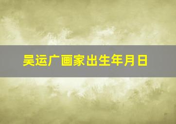 吴运广画家出生年月日