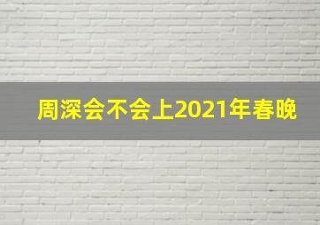 周深会不会上2021年春晚