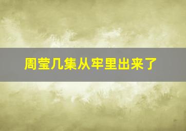 周莹几集从牢里出来了