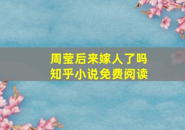 周莹后来嫁人了吗知乎小说免费阅读