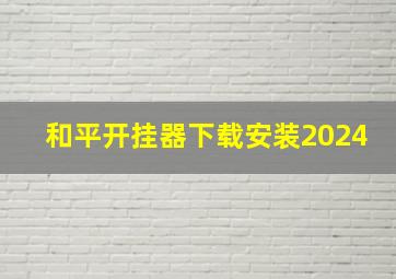 和平开挂器下载安装2024