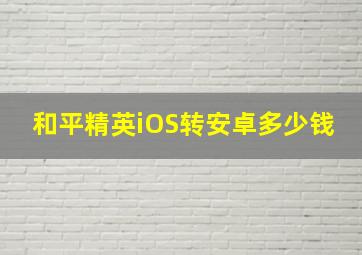 和平精英iOS转安卓多少钱