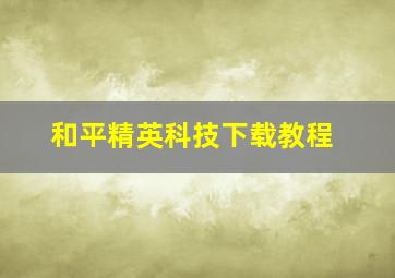 和平精英科技下载教程