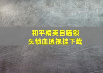 和平精英自瞄锁头锁血透视挂下载