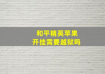 和平精英苹果开挂需要越狱吗