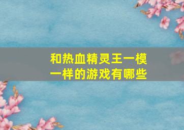 和热血精灵王一模一样的游戏有哪些