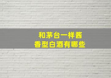 和茅台一样酱香型白酒有哪些