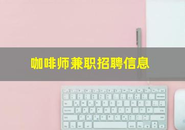 咖啡师兼职招聘信息