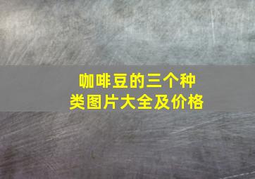 咖啡豆的三个种类图片大全及价格