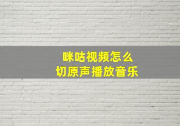 咪咕视频怎么切原声播放音乐