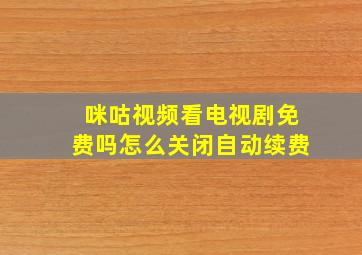 咪咕视频看电视剧免费吗怎么关闭自动续费